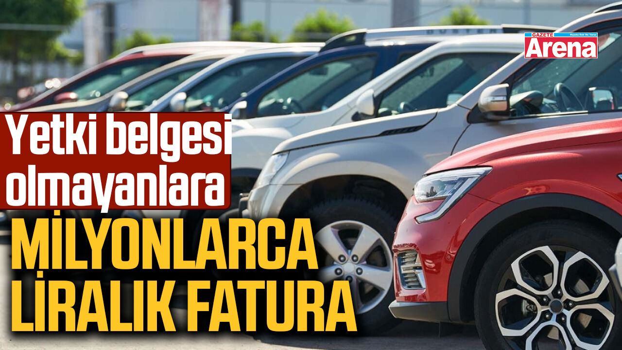 Yetki belgesi olmayanlara milyonlarca liralık fatura