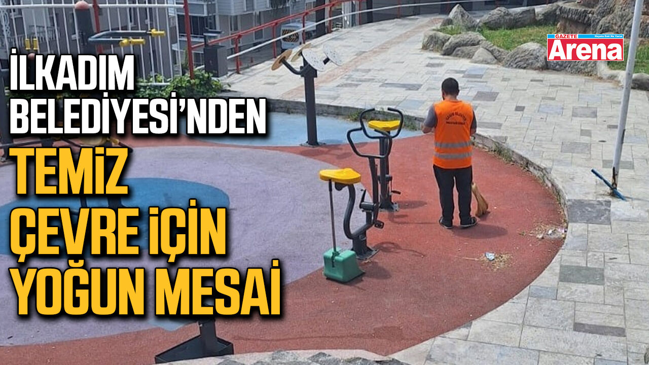 İlkadım Belediyesi’nden temiz çevre için yoğun mesai