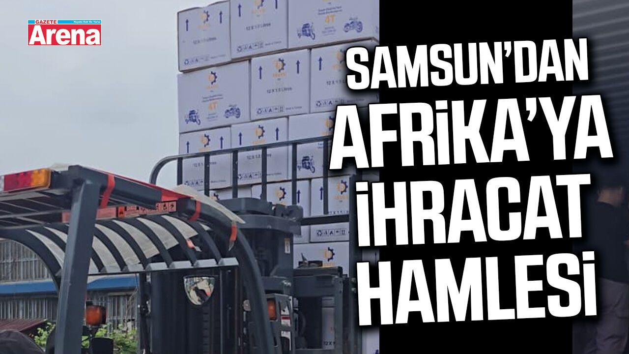 Samsun’dan Afrika’ya ihracat hamlesi
