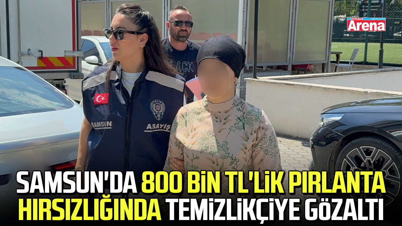 Samsun'da 800 bin TL'lik pırlanta hırsızlığında temizlikçiye gözaltı