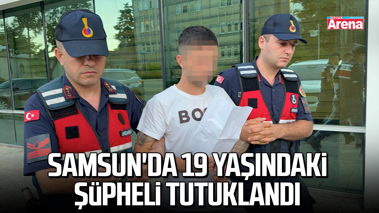Samsun'da 19 yaşındaki şüpheli tutuklandı
