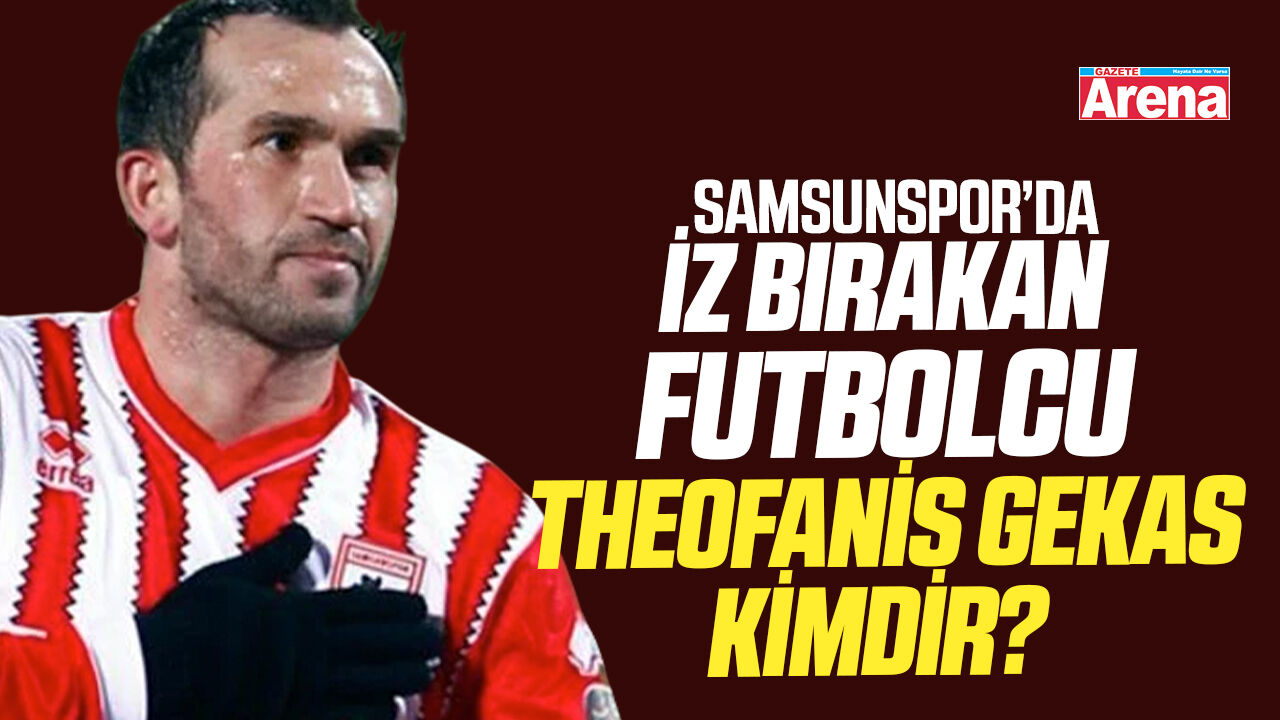Samsunspor'da iz bırakan futbolcu Theofanis Gekas kimdir?
