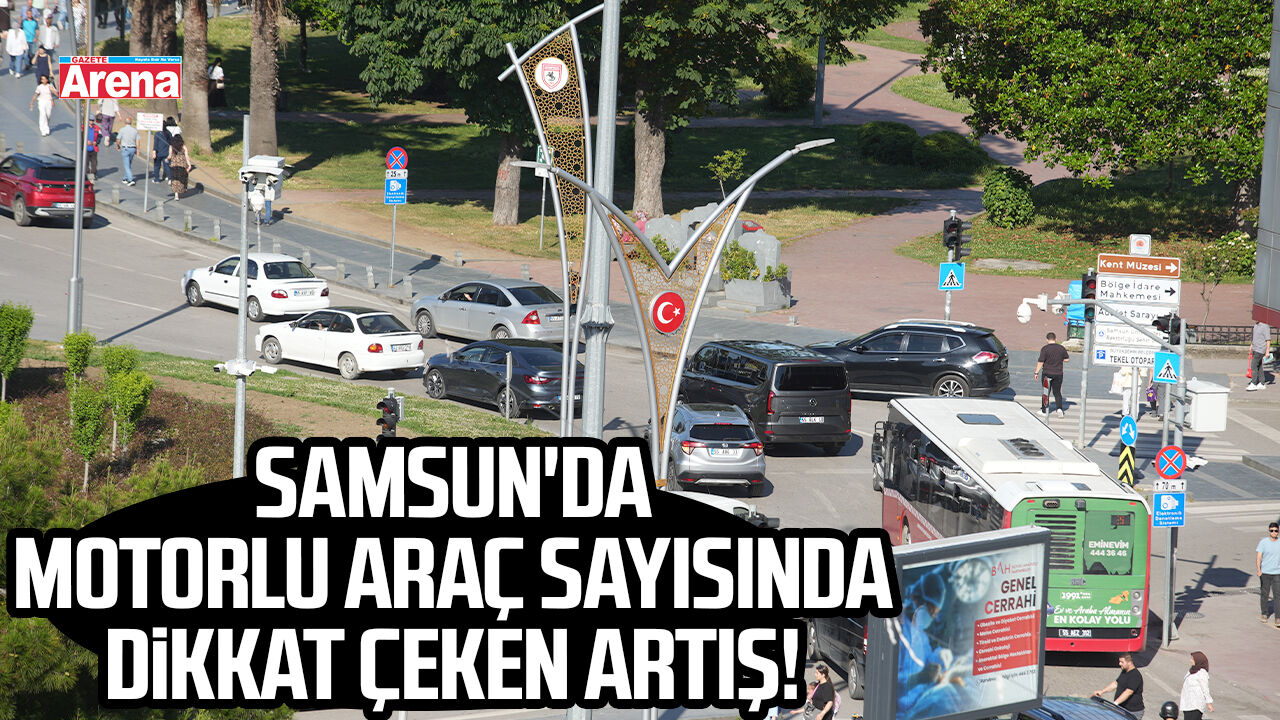 Samsun'da motorlu kara taşıtı sayısında dikkat çeken artış!