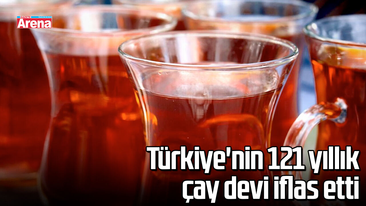 Türkiye'nin 121 yıllık çay devi iflas etti