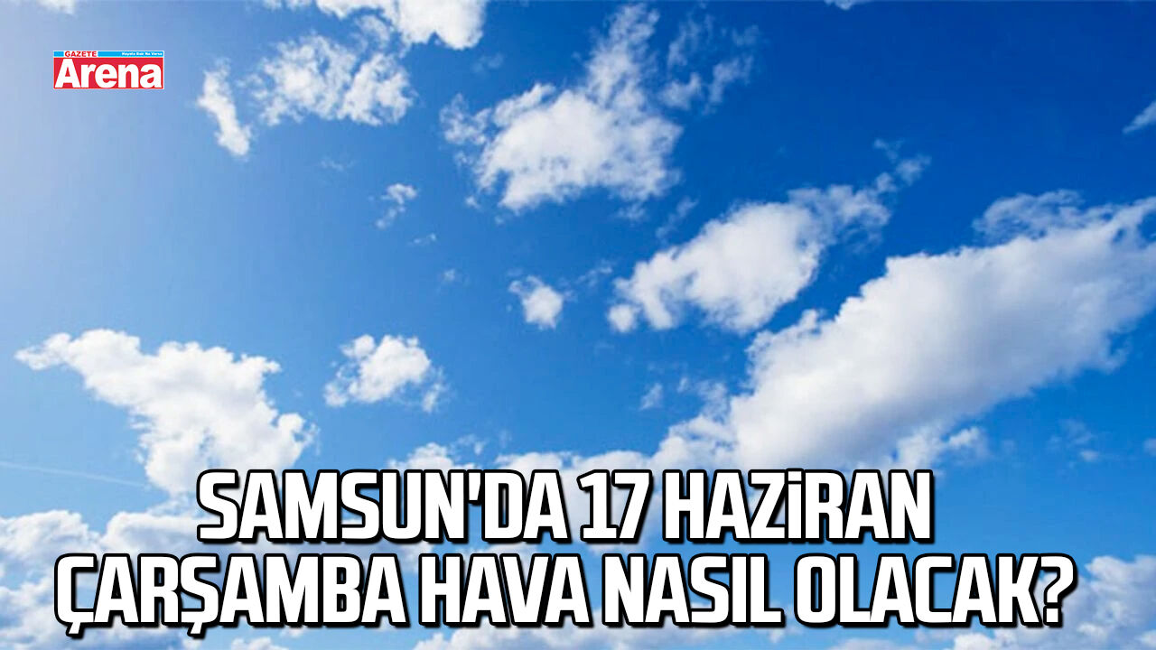 Samsun'da 17 Haziran Çarşamba hava nasıl olacak?