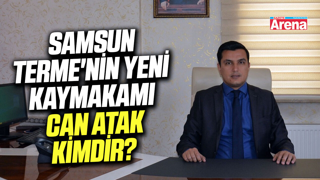 Samsun Terme'nin yeni Kaymakamı Can Atak kimdir?