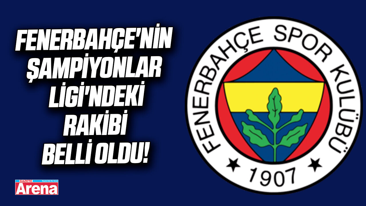 Fenerbahçe'nin Şampiyonlar Ligi'ndeki rakibi belli oldu!