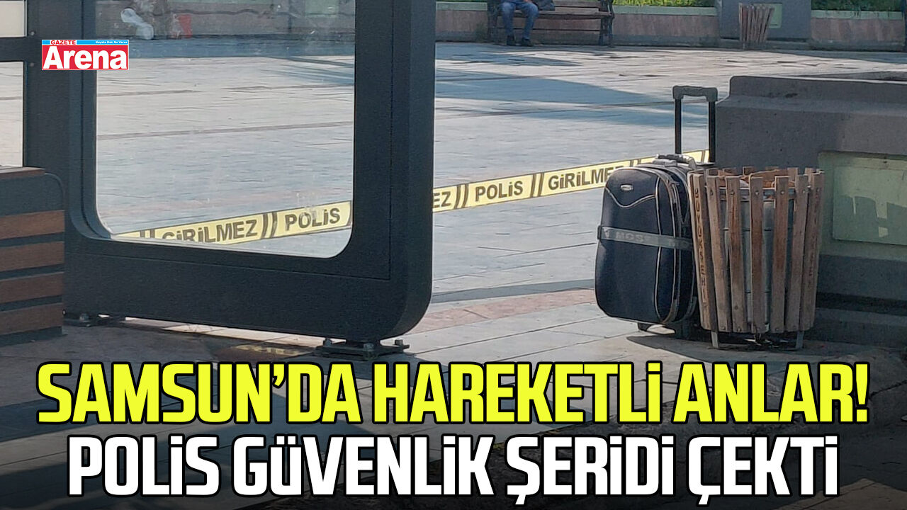 Samsun’da şüpheli çanta paniği!