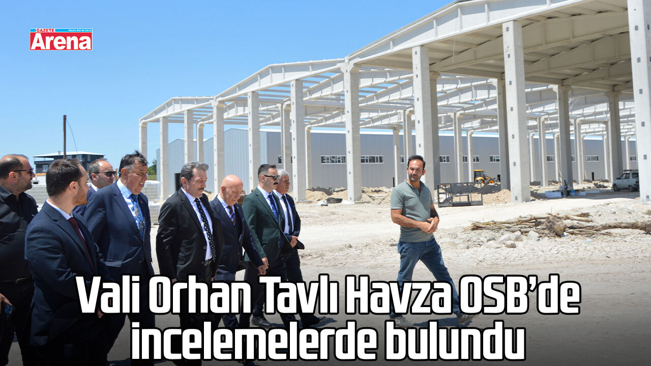 Vali Orhan Tavlı Havza OSB’de incelemelerde bulundu
