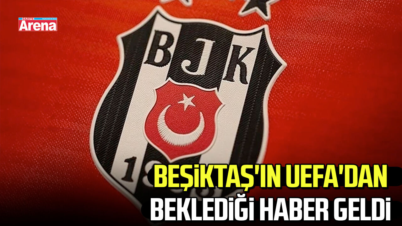 Beşiktaş'ın UEFA'dan beklediği haber geldi
