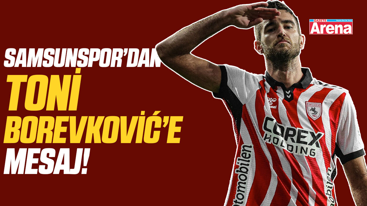 Samsunspor’dan Toni Borevković’e mesaj!
