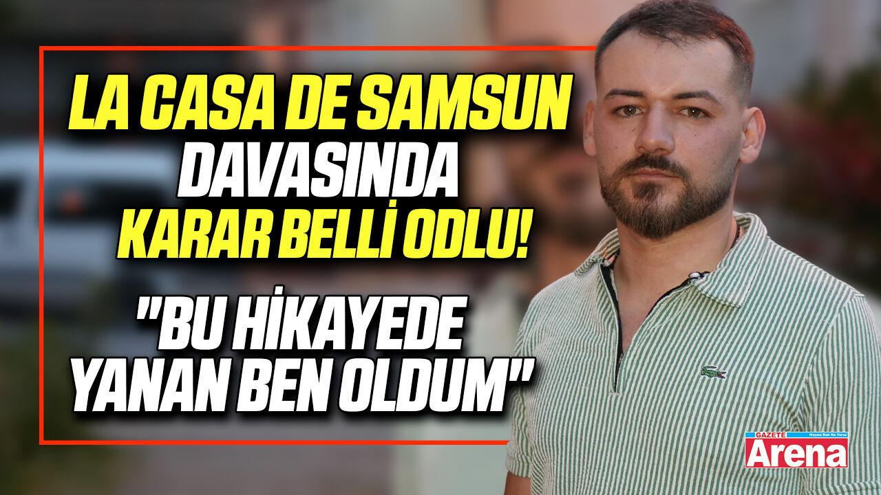 La Casa De Samsun davasında karar belli odlu!
