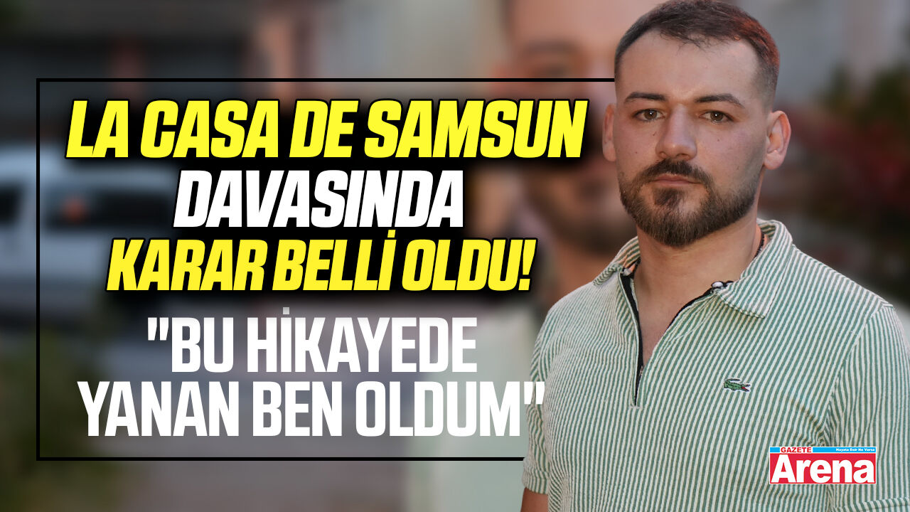 La Casa De Samsun davasında karar belli odlu!