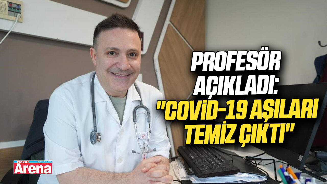 Profesör açıkladı: "Covid-19 aşıları temiz çıktı"