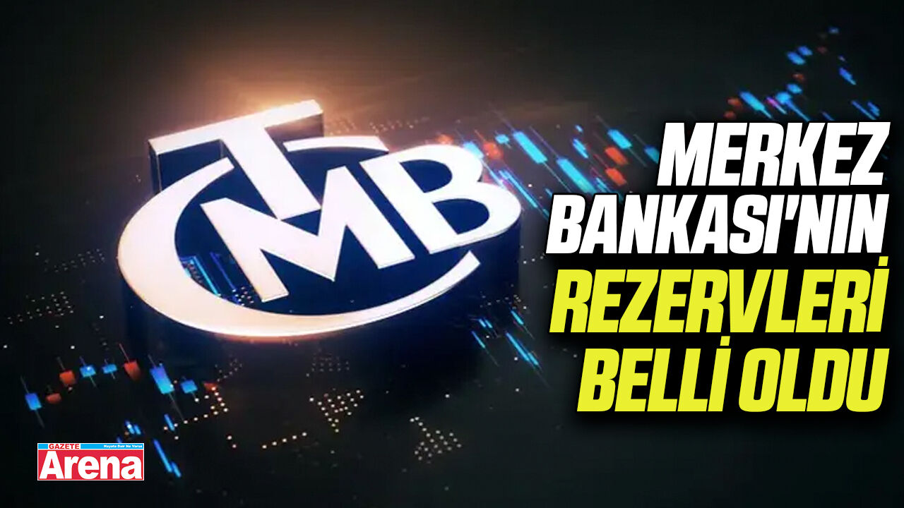 Merkez Bankası'nın rezervleri belli oldu