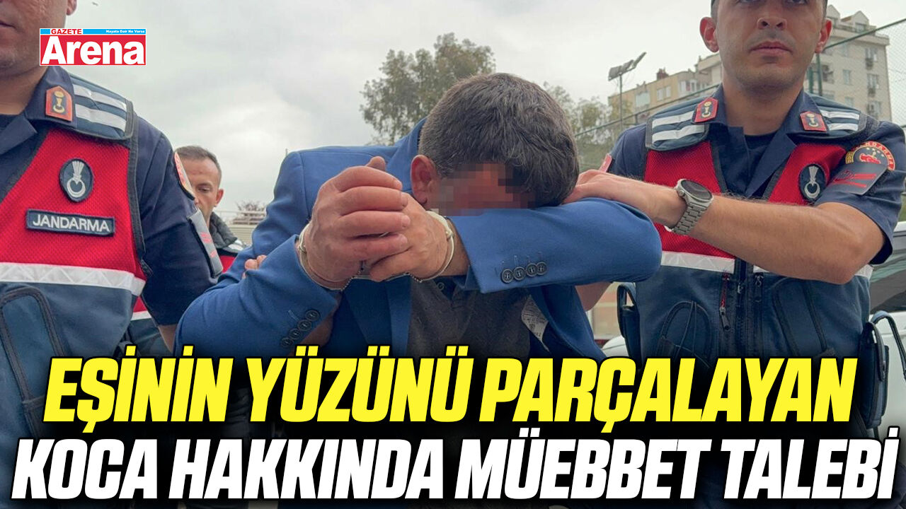 Eşinin yüzünü parçalayan koca hakkında müebbet talebi