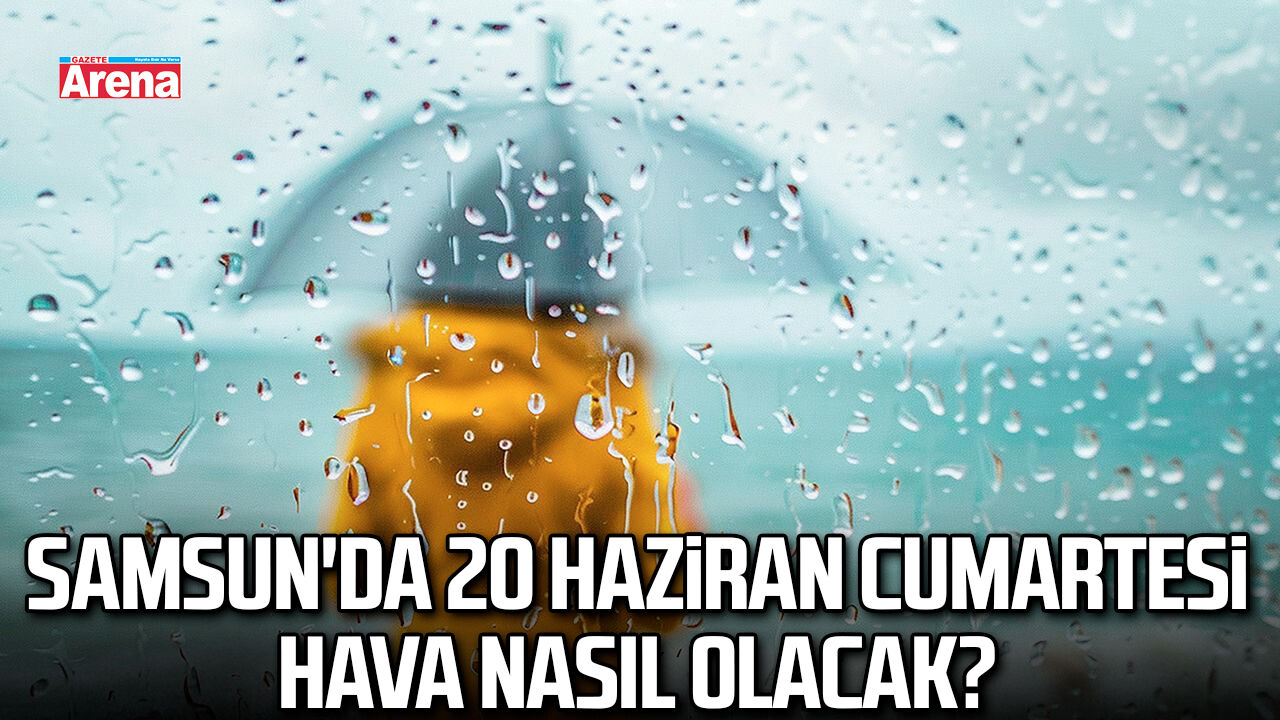 Samsun'da 20 Haziran Cumartesi hava nasıl olacak?