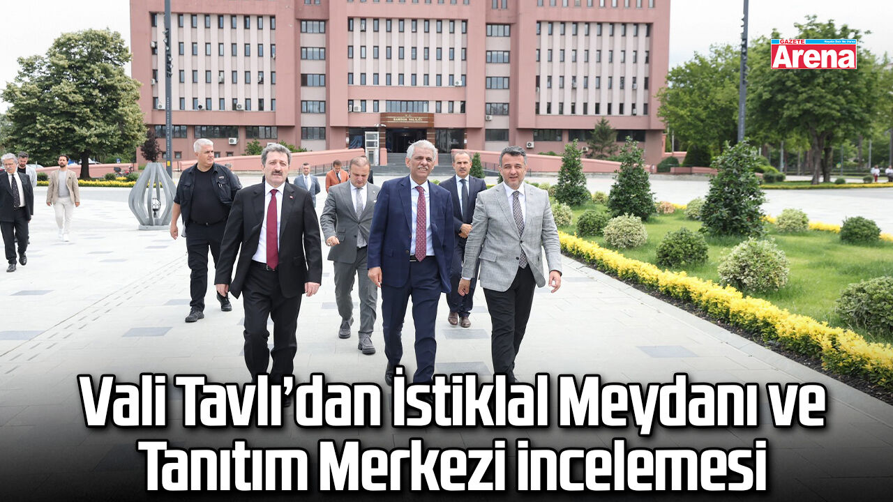Vali Tavlı’dan İstiklal Meydanı ve Tanıtım Merkezi incelemesi