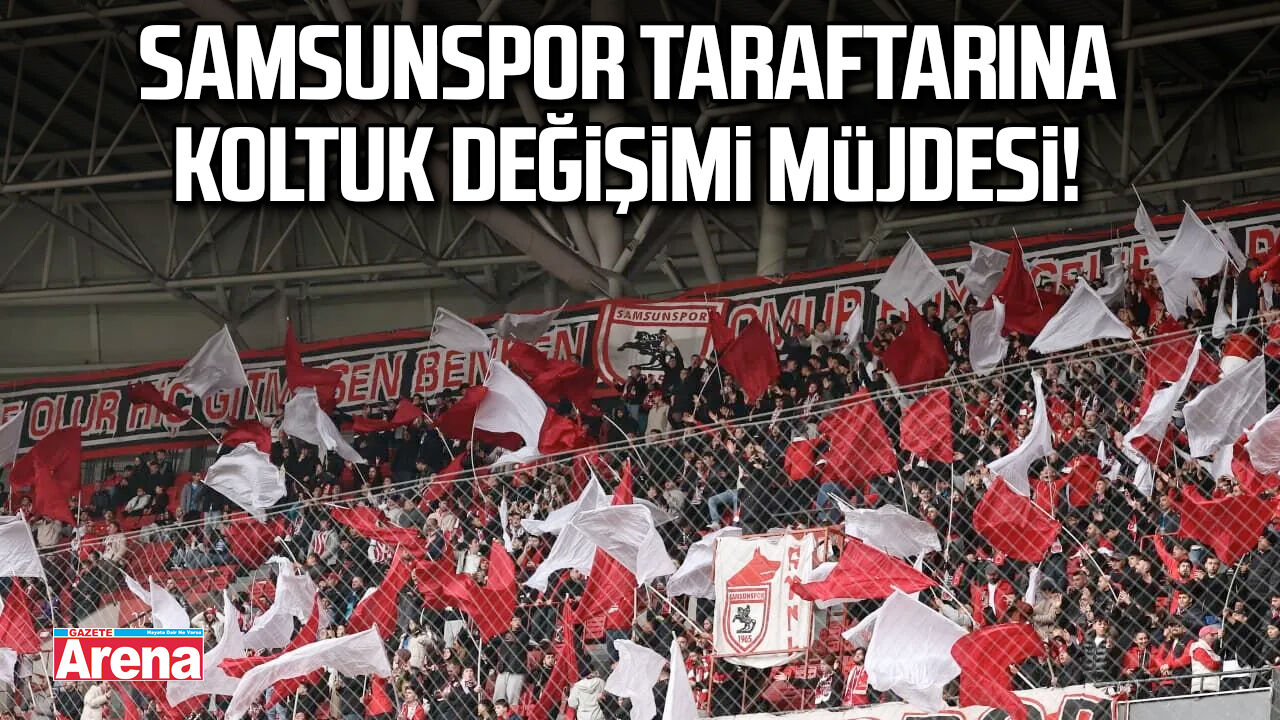 Samsunspor taraftarına koltuk değişimi müjdesi!