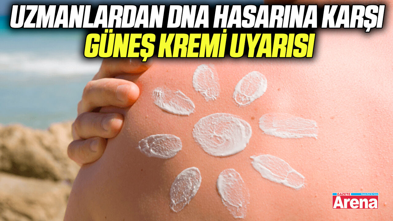 Uzmanlardan DNA hasarına karşı güneş kremi uyarısı