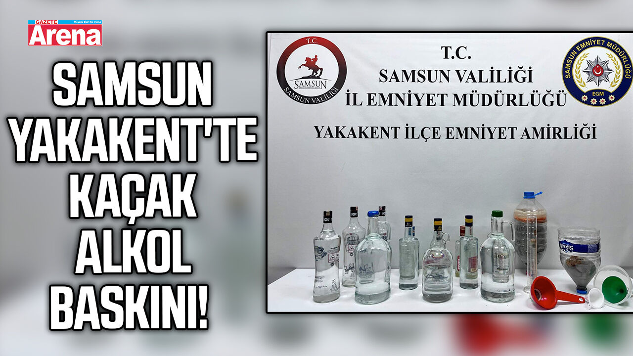 Samsun Yakakent'te kaçak alkol baskını!