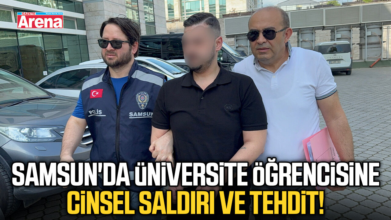 Samsun'da üniversite öğrencisine cinsel saldırı ve tehdit!