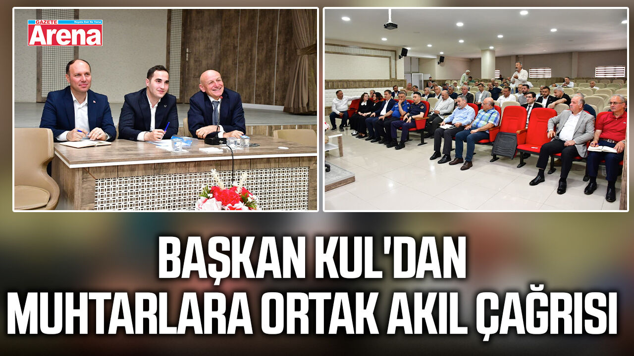 Başkan Kul'dan muhtarlara ortak akıl çağrısı