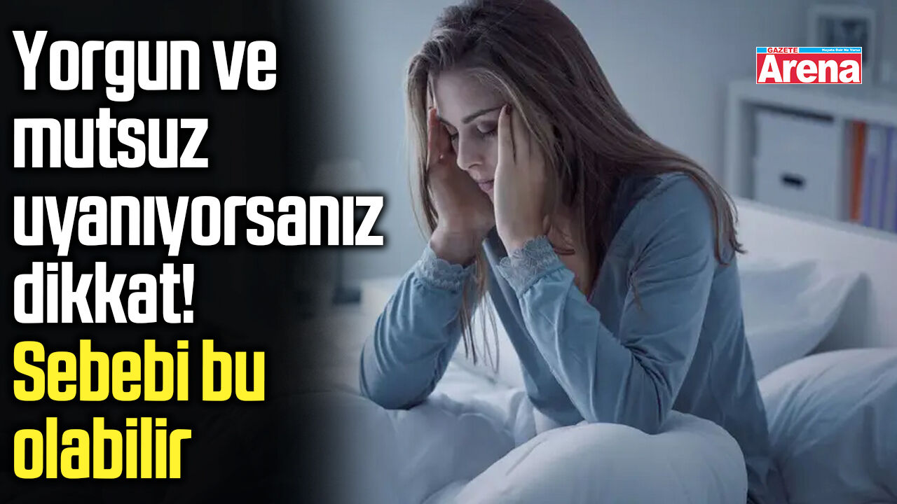 Yorgun ve mutsuz uyanıyorsanız dikkat! Sebebi bu olabilir