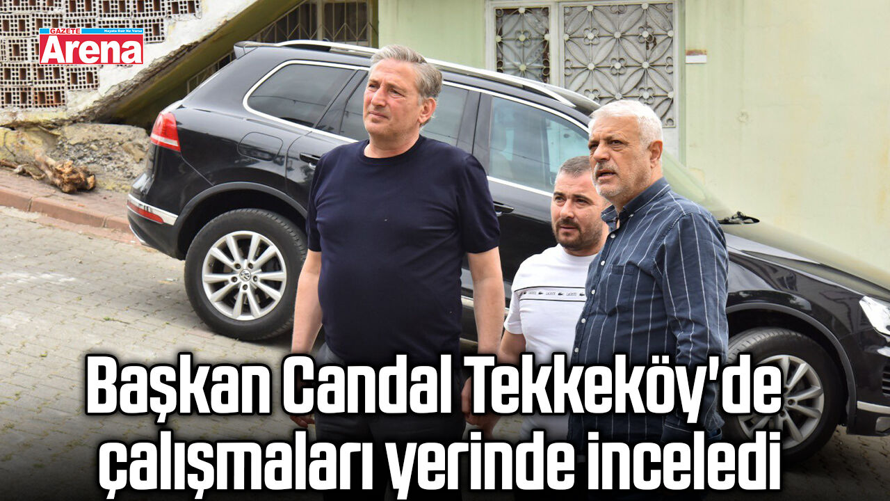 Başkan Candal Tekkeköy'de çalışmaları yerinde inceledi