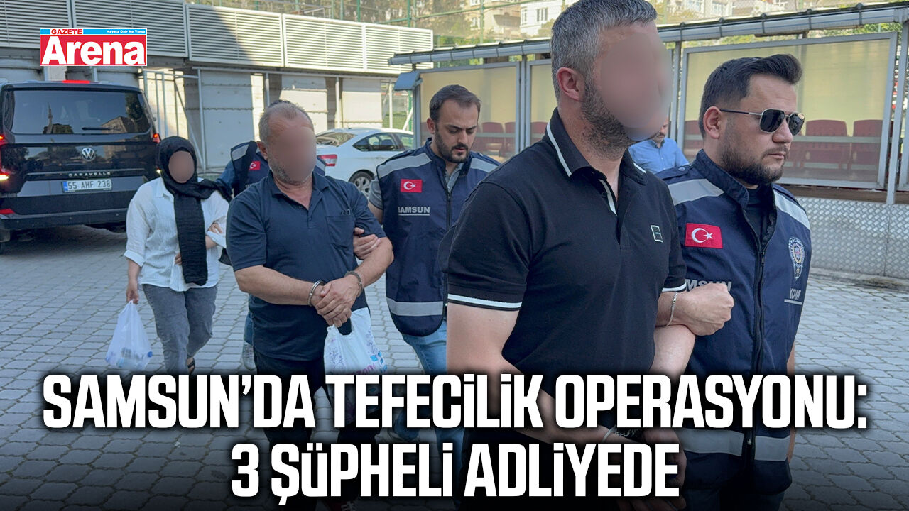 Samsun’da tefecilik operasyonu: 3 şüpheli adliyede