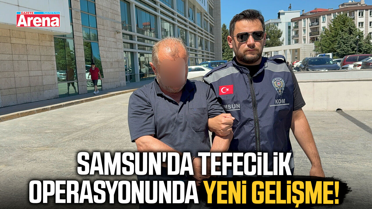 Samsun'da tefecilik operasyonunda yeni gelişme!