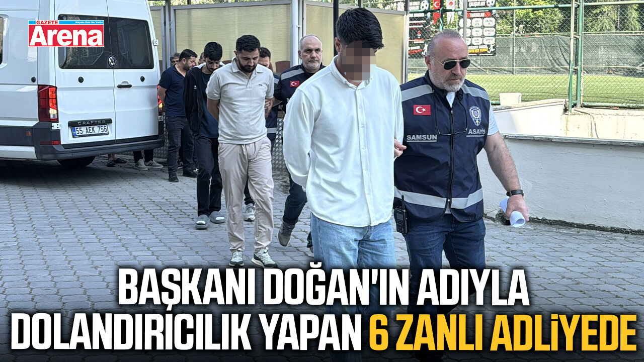 Başkanı Doğan'ın adıyla dolandırıcılık yapan 6 zanlı adliyede