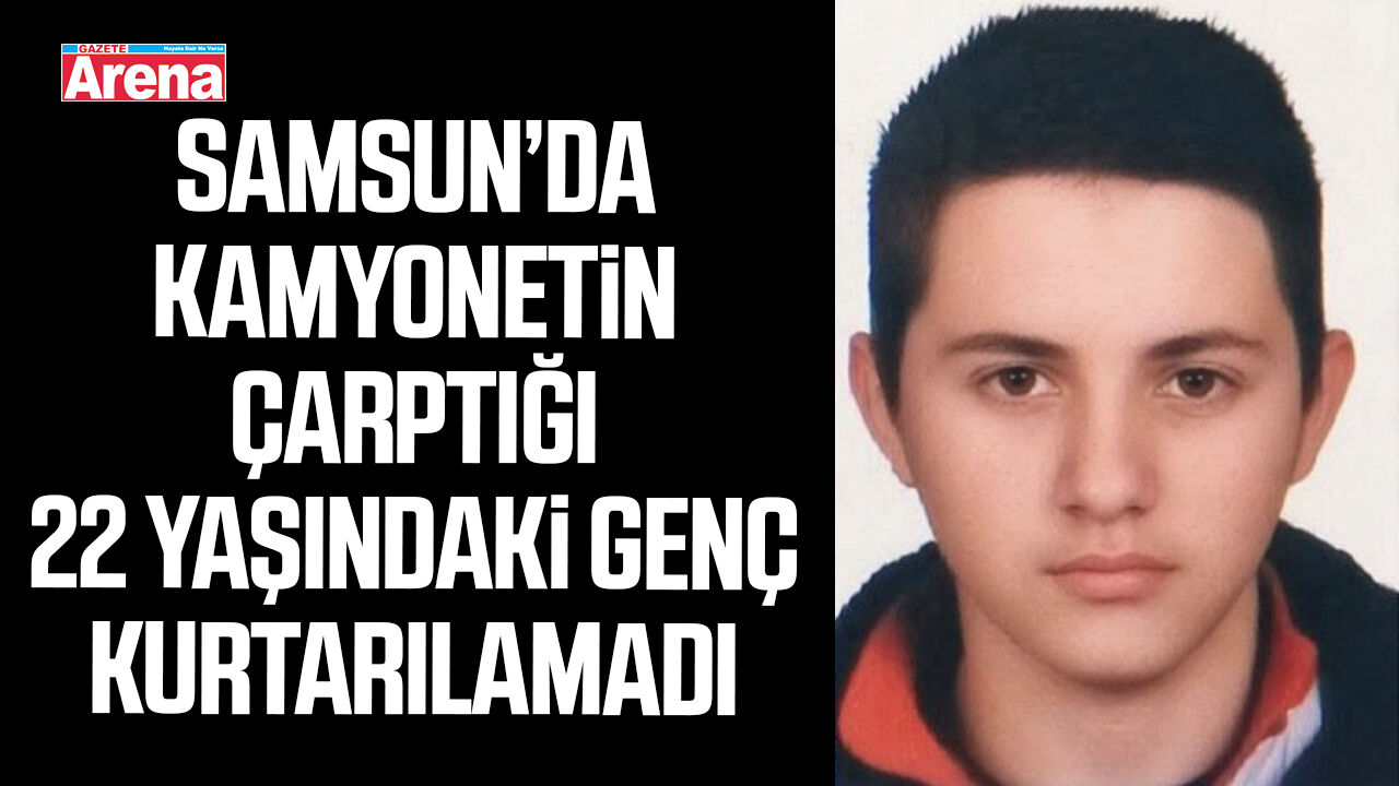 Samsun’da kamyonetin çarptığı genç kurtarılamadı