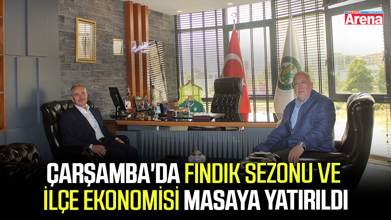 Çarşamba'da fındık sezonu ve ilçe ekonomisi masaya yatırıldı