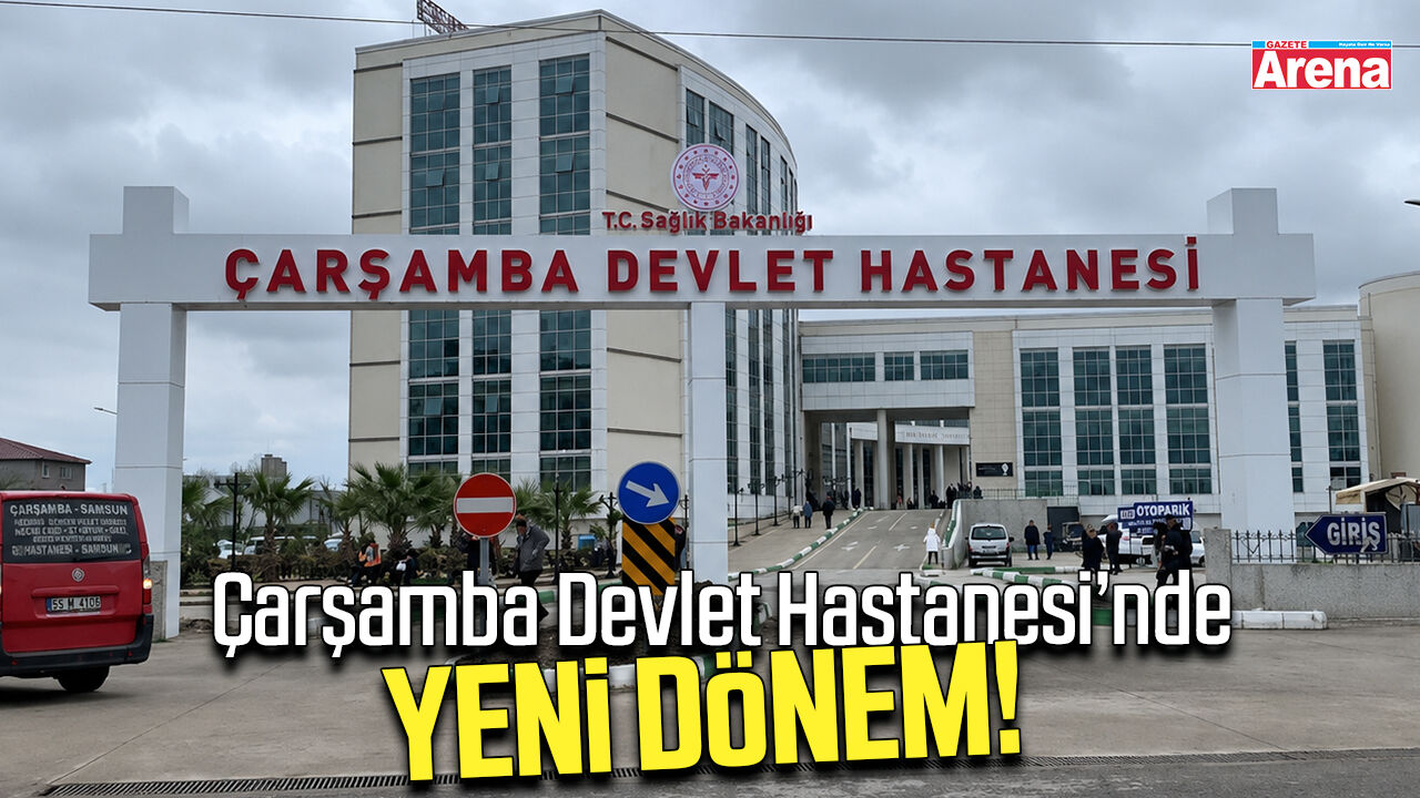 Çarşamba Devlet Hastanesi’nde yeni dönem!
