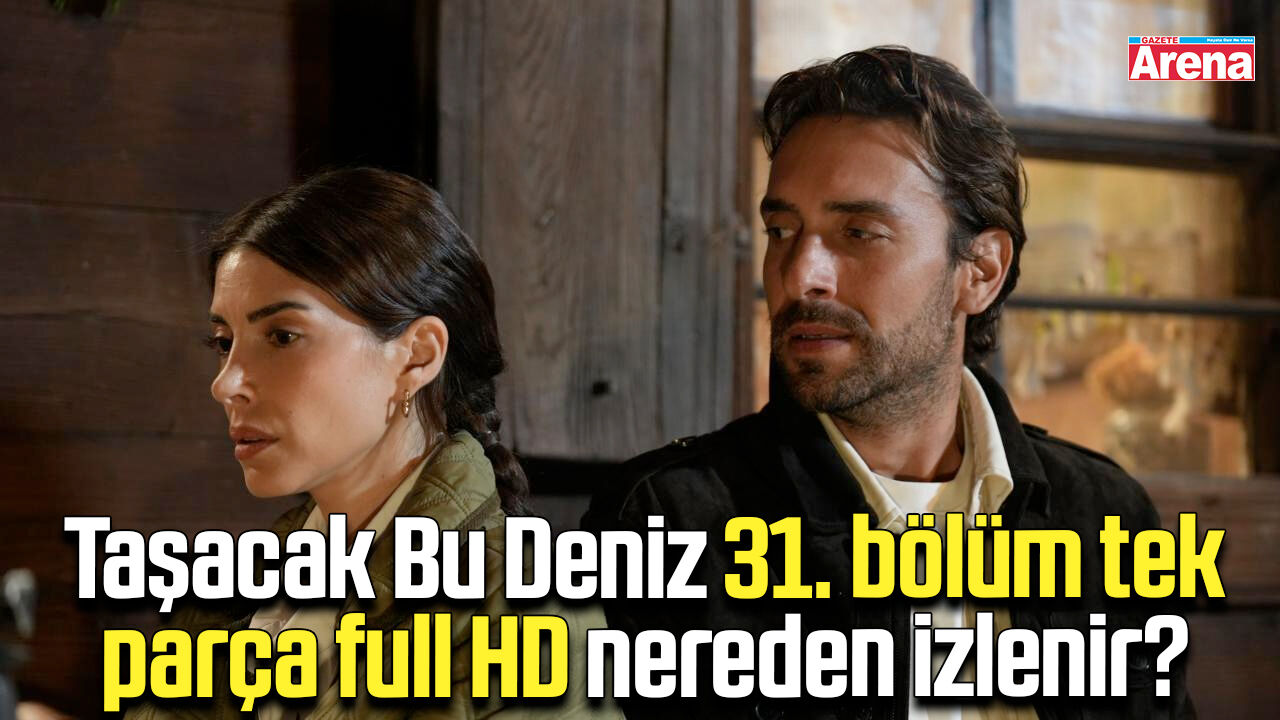 Taşacak Bu Deniz 31. bölüm tek parça full HD nereden izlenir?