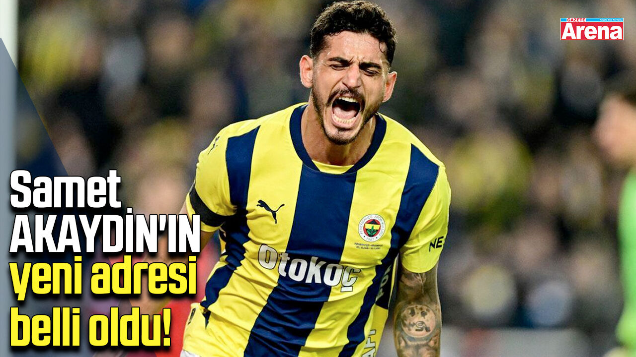 Samet Akaydin'ın yeni adresi belli oldu!