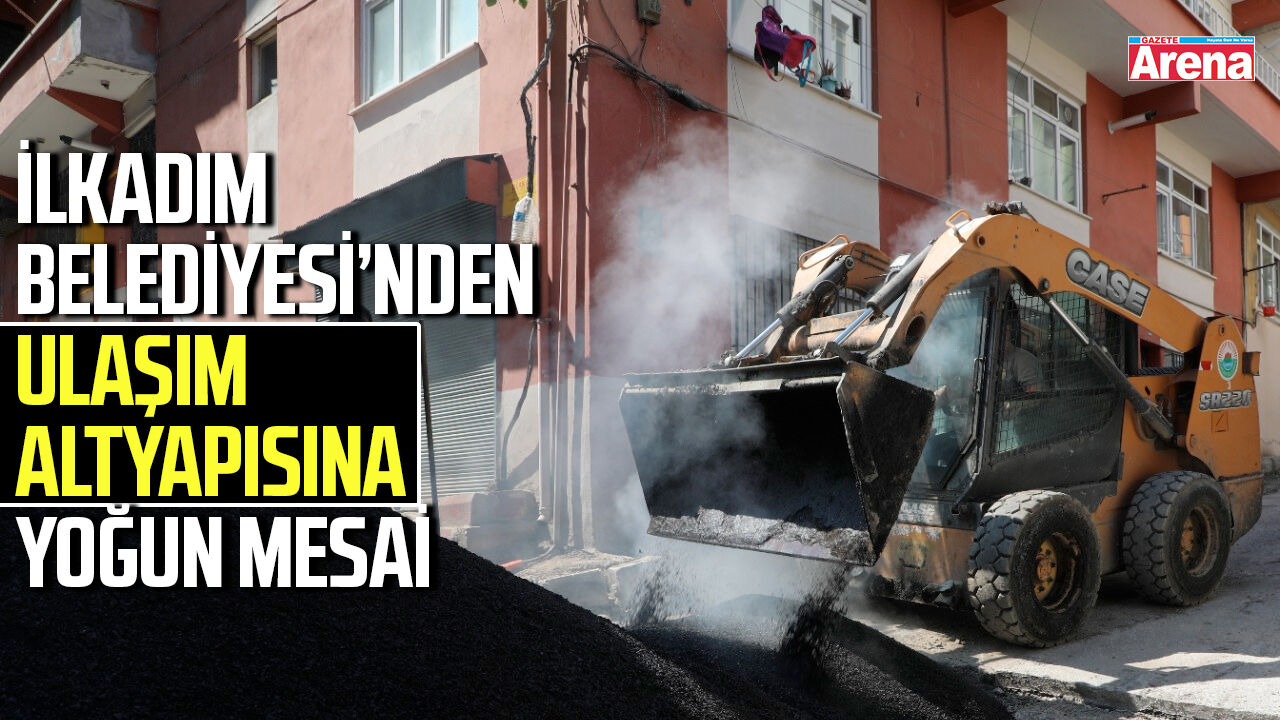 İlkadım Belediyesi’nden ulaşım altyapısına yoğun mesai