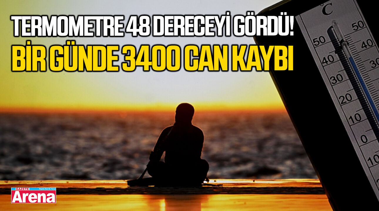 Termometre 48 dereceyi gördü! Bir günde 3400 can kaybı