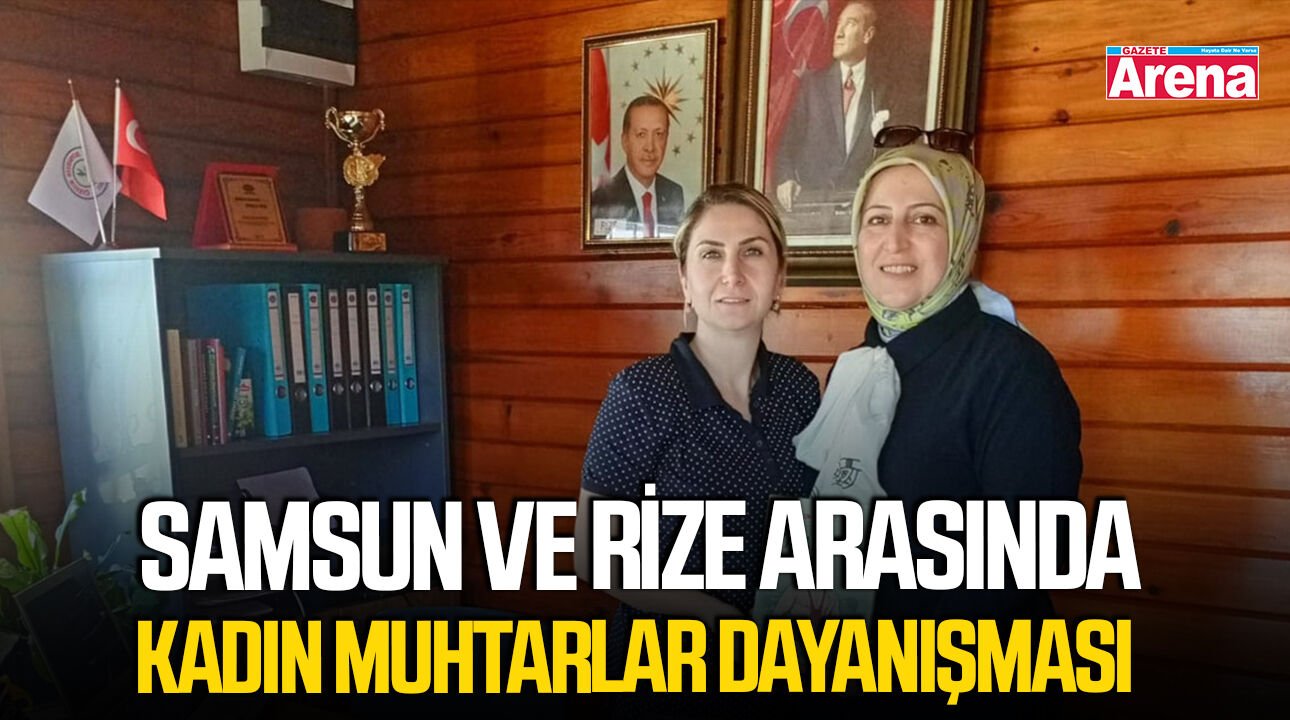 Samsun ve Rize arasında kadın muhtarlar dayanışması