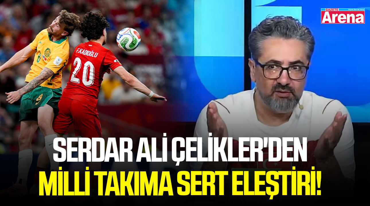 Serdar Ali Çelikler'den milli takıma sert eleştiri!