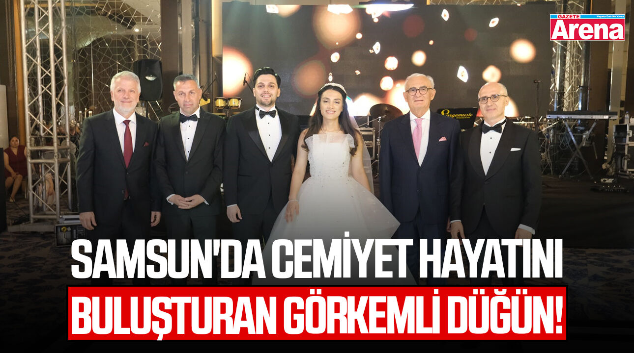 Samsun'da cemiyet hayatını buluşturan görkemli düğün!