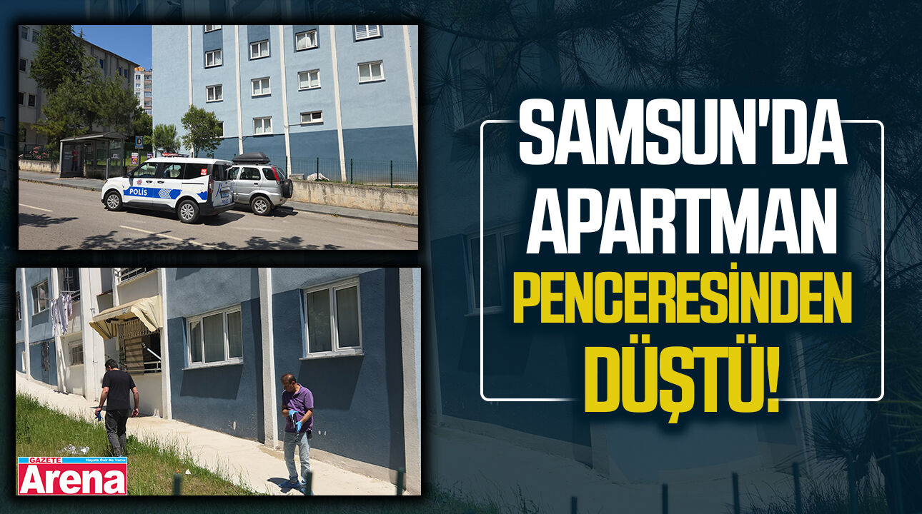 Samsun'da apartman penceresinden düştü!