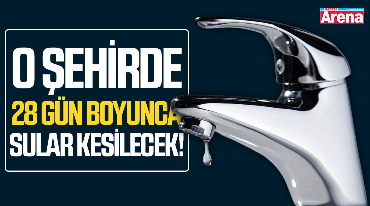 O şehirde 28 gün boyunca sular kesilecek!