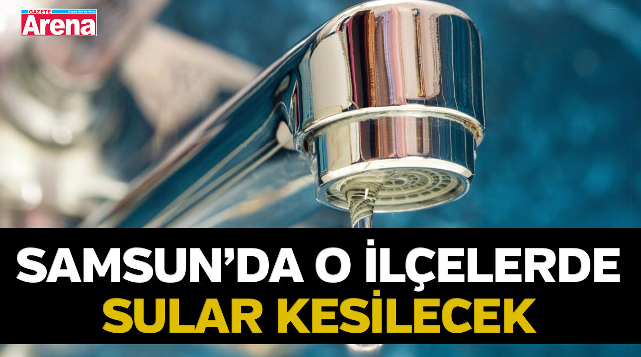 Samsun'da iki ilçede su kesintisi!