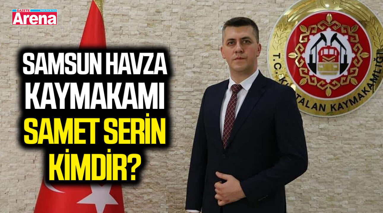 Samsun Havza Kaymakamı Samet Serin kimdir?