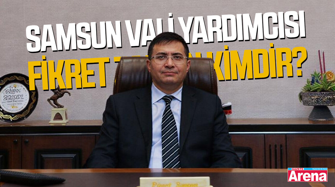 Samsun Vali Yardımcısı Fikret Zaman kimdir?