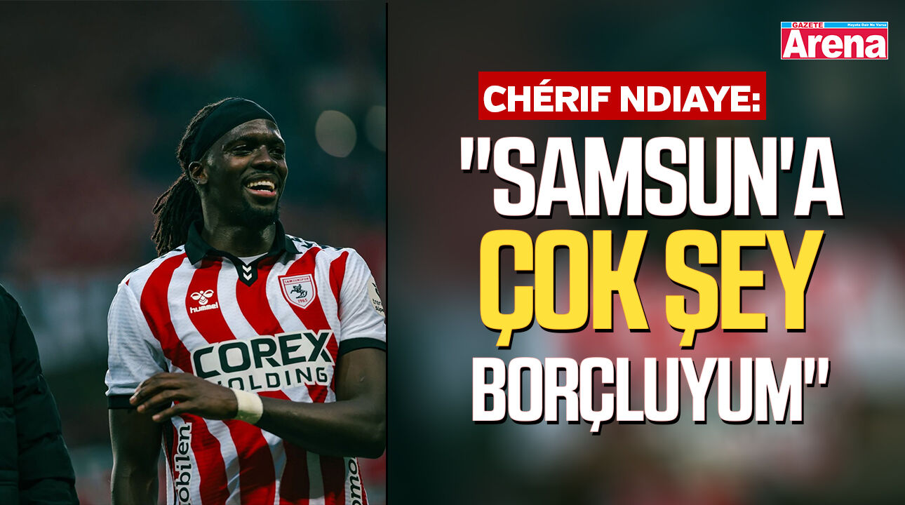 Chérif Ndiaye: "Samsun'a çok şey borçluyum"