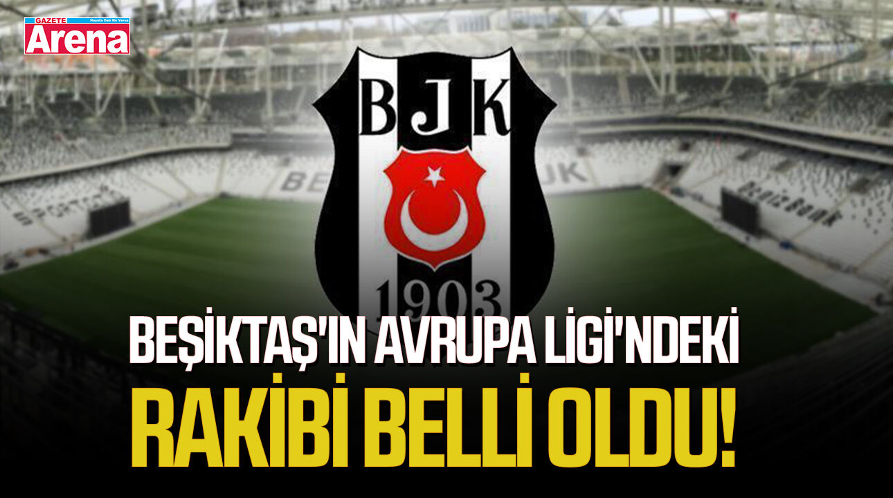 Beşiktaş'ın Avrupa Ligi'ndeki rakibi belli oldu!
