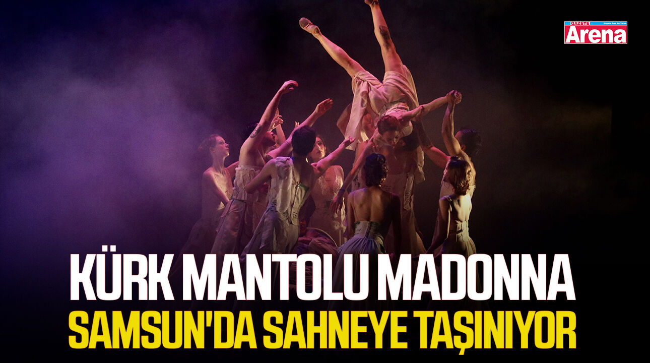 Kürk Mantolu Madonna Samsun'da sahneye taşınıyor